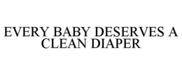 EVERY BABY DESERVES A CLEAN DIAPER trademark