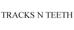 TRACKS N TEETH trademark