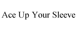 ACE UP YOUR SLEEVE trademark
