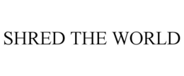 SHRED THE WORLD trademark