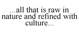 ...ALL THAT IS RAW IN NATURE AND REFINED WITH CULTURE... trademark