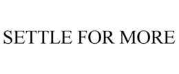 SETTLE FOR MORE trademark