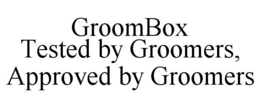 GROOMBOX TESTED BY GROOMERS, APPROVED BY GROOMERS trademark