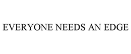 EVERYONE NEEDS AN EDGE trademark