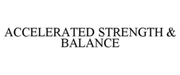 ACCELERATED STRENGTH & BALANCE trademark
