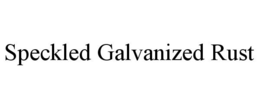 SPECKLED GALVANIZED RUST trademark