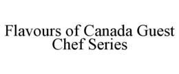 FLAVOURS OF CANADA GUEST CHEF SERIES trademark