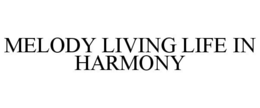 MELODY LIVING LIFE IN HARMONY trademark