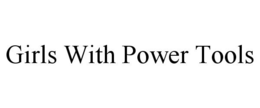 GIRLS WITH POWER TOOLS trademark