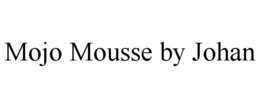 MOJO MOUSSE BY JOHAN trademark