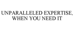 UNPARALLELED EXPERTISE, WHEN YOU NEED IT trademark