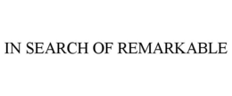 IN SEARCH OF REMARKABLE trademark