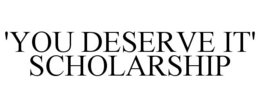 'YOU DESERVE IT' SCHOLARSHIP trademark