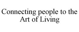 CONNECTING PEOPLE TO THE ART OF LIVING trademark