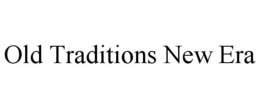 OLD TRADITIONS NEW ERA trademark
