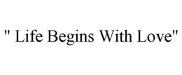 " LIFE BEGINS WITH LOVE" trademark