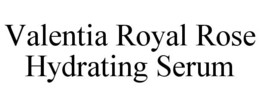 VALENTIA ROYAL ROSE HYDRATING SERUM trademark