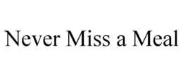 NEVER MISS A MEAL trademark