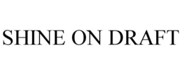SHINE ON DRAFT trademark