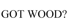 GOT WOOD? trademark