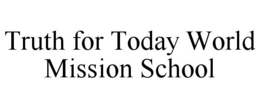 TRUTH FOR TODAY WORLD MISSION SCHOOL trademark