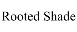 ROOTED SHADE trademark