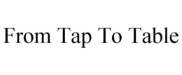 FROM TAP TO TABLE trademark