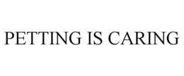 PETTING IS CARING trademark