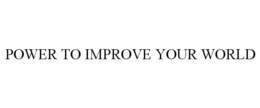 POWER TO IMPROVE YOUR WORLD trademark