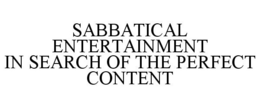 SABBATICAL ENTERTAINMENT IN SEARCH OF THE PERFECT CONTENT trademark