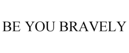 BE YOU BRAVELY trademark