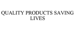 QUALITY PRODUCTS SAVING LIVES trademark