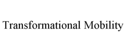 TRANSFORMATIONAL MOBILITY trademark