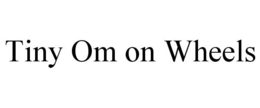 TINY OM ON WHEELS trademark