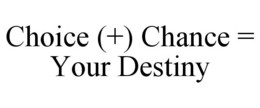 CHOICE (+) CHANCE = YOUR DESTINY trademark
