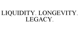 LIQUIDITY. LONGEVITY. LEGACY. trademark