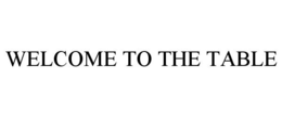 WELCOME TO THE TABLE trademark