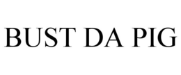 BUST DA PIG trademark