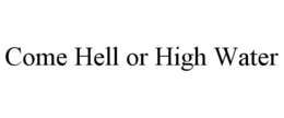 COME HELL OR HIGH WATER trademark
