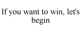 IF YOU WANT TO WIN, LET'S BEGIN trademark