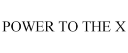 POWER TO THE X trademark