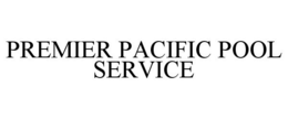 PREMIER PACIFIC POOL SERVICE trademark