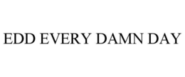 EDD EVERY DAMN DAY trademark