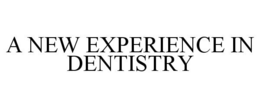 A NEW EXPERIENCE IN DENTISTRY trademark