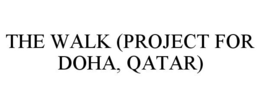 THE WALK (PROJECT FOR DOHA, QATAR) trademark