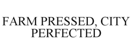 FARM PRESSED, CITY PERFECTED trademark