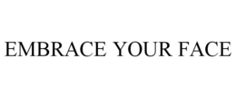 EMBRACE YOUR FACE trademark