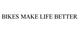 BIKES MAKE LIFE BETTER trademark