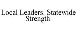 LOCAL LEADERS. STATEWIDE STRENGTH. trademark