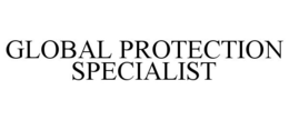 GLOBAL PROTECTION SPECIALIST trademark